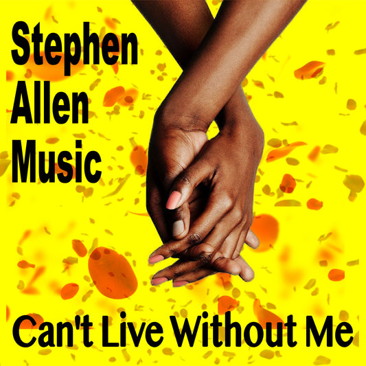 Album cover with hands clasped together on a yellow background with 'Stephen Allen Music' and 'Can't Live Without Me'.