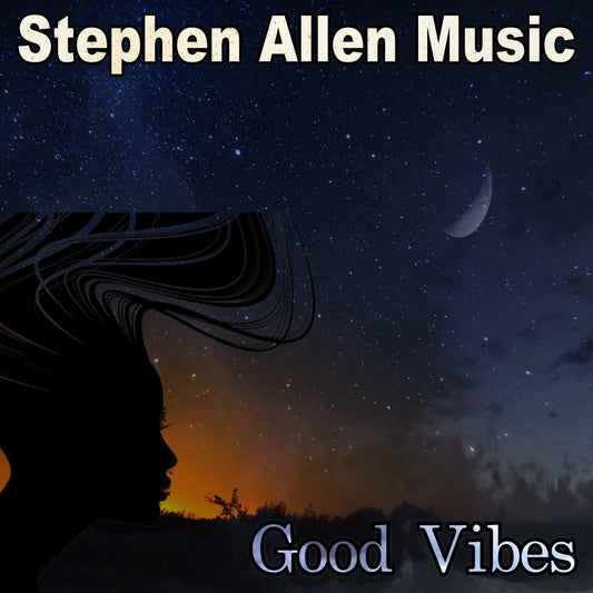 Album cover for 'Good Vibes' by Stephen Allen Music with a silhouette of a person and starry night sky.