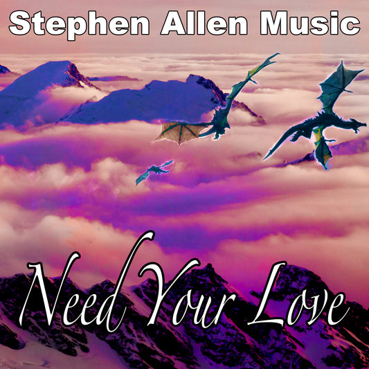 Album cover with dragons flying over mountains and clouds, featuring 'Stephen Allen Music' and 'Need Your Love'.